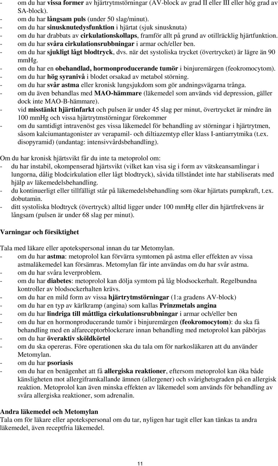 - om du har svåra cirkulationsrubbningar i armar och/eller ben. - om du har sjukligt lågt blodtryck, dvs. när det systoliska trycket (övertrycket) är lägre än 90 mmhg.