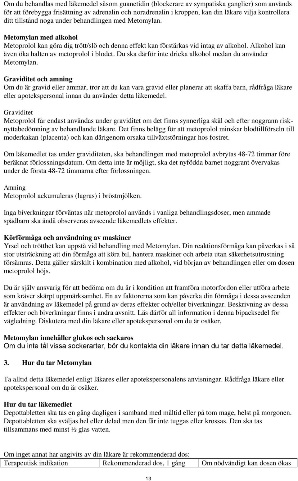 Alkohol kan även öka halten av metoprolol i blodet. Du ska därför inte dricka alkohol medan du använder Metomylan.