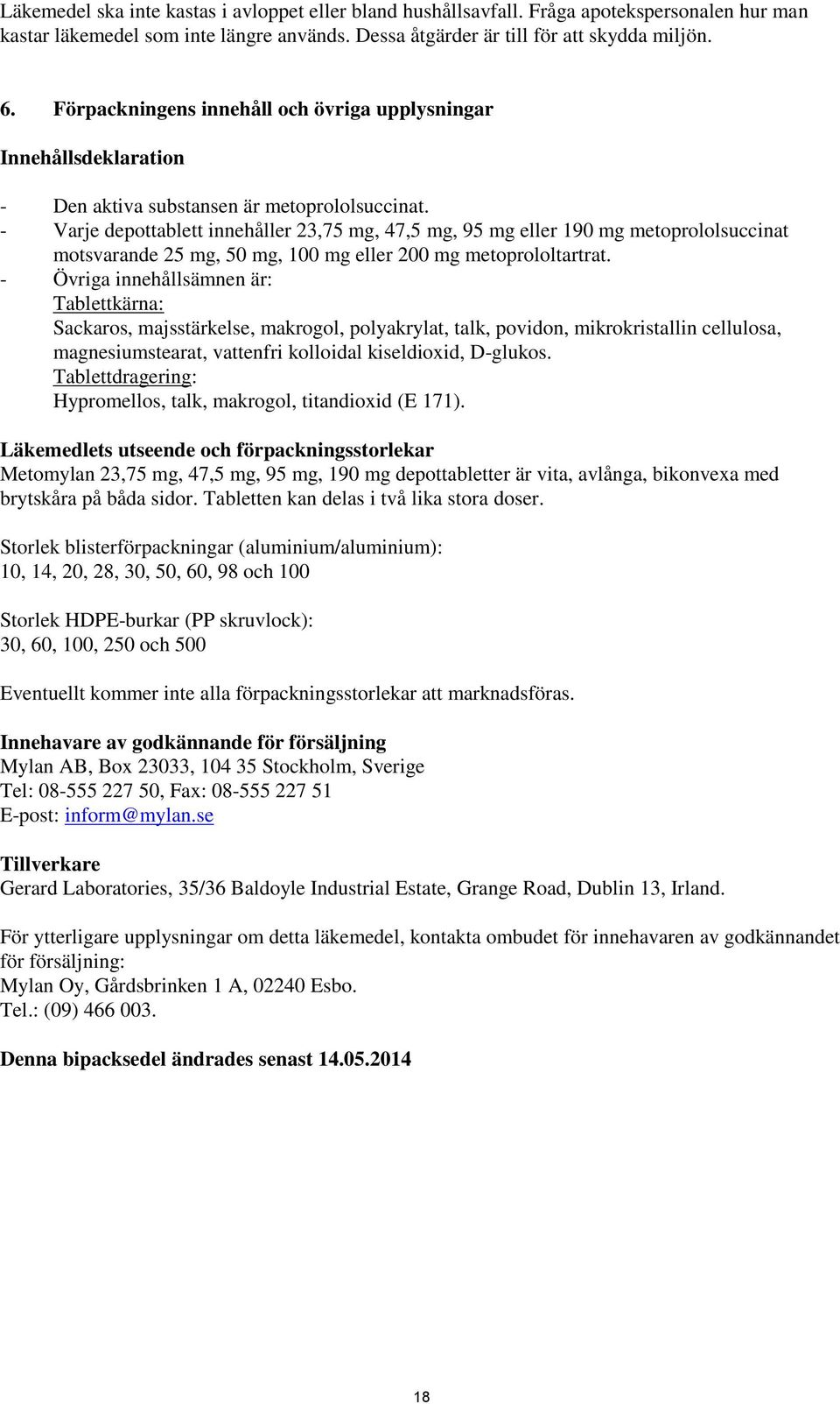 - Varje depottablett innehåller 23,75 mg, 47,5 mg, 95 mg eller 190 mg metoprololsuccinat motsvarande 25 mg, 50 mg, 100 mg eller 200 mg metoprololtartrat.