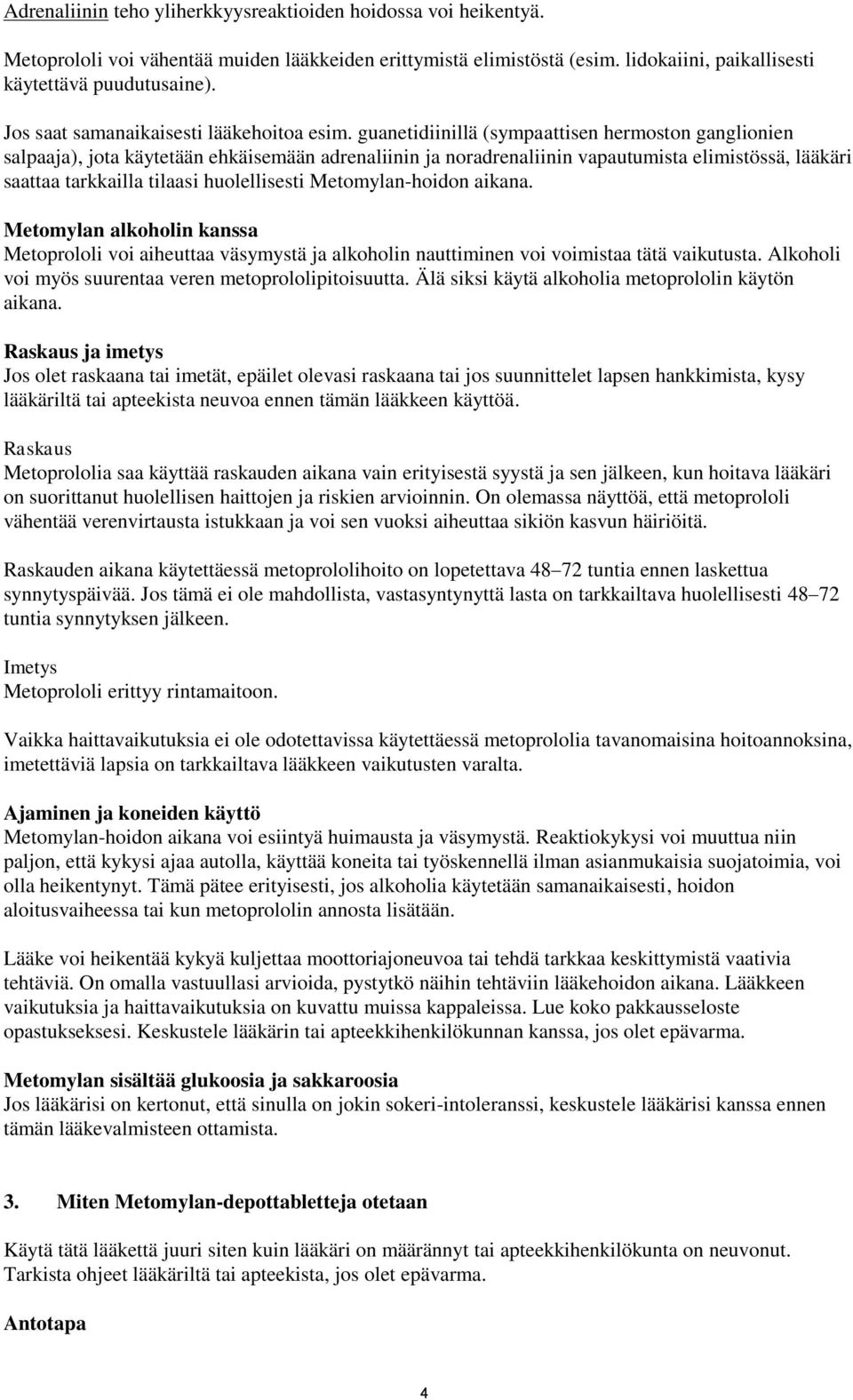 guanetidiinillä (sympaattisen hermoston ganglionien salpaaja), jota käytetään ehkäisemään adrenaliinin ja noradrenaliinin vapautumista elimistössä, lääkäri saattaa tarkkailla tilaasi huolellisesti