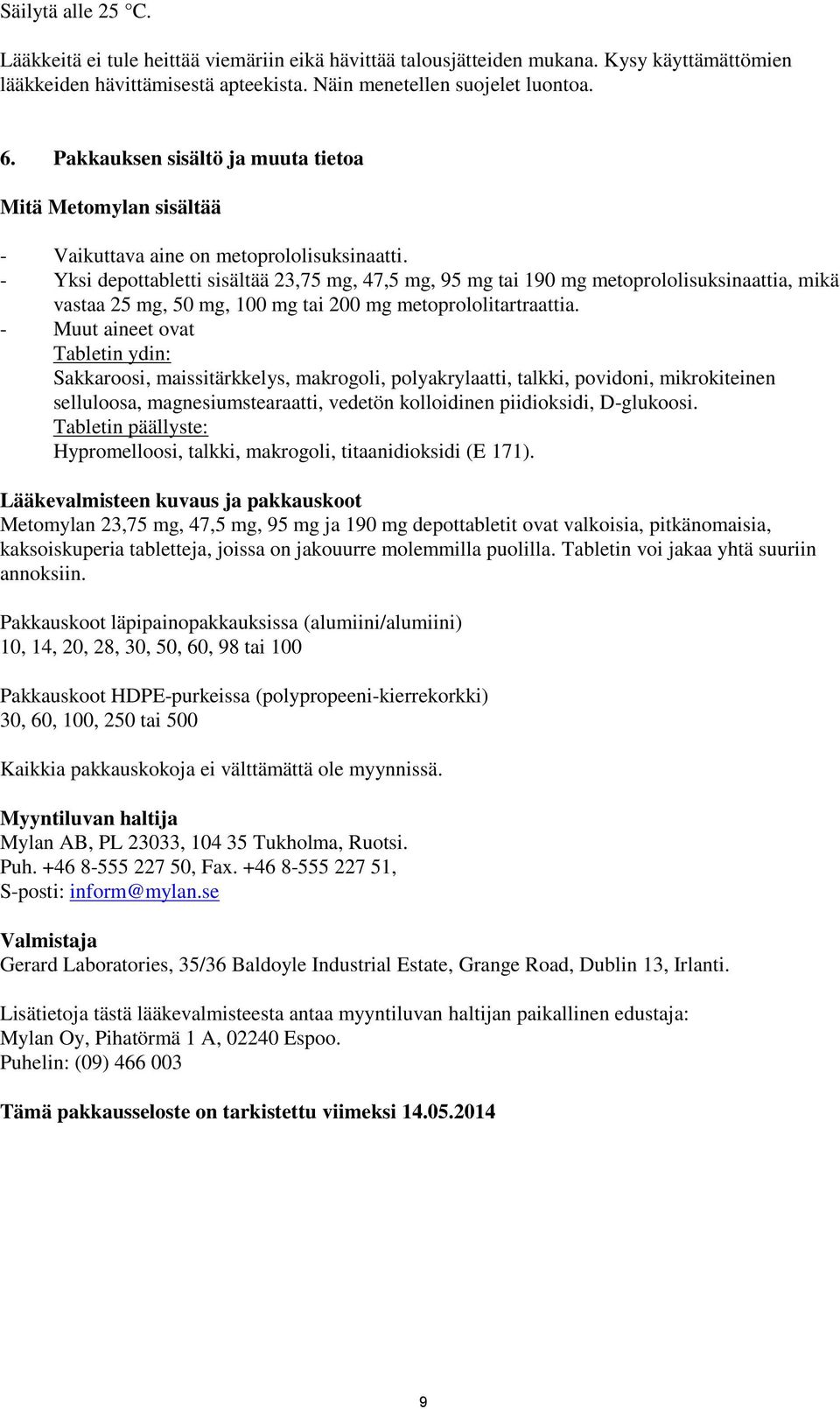 - Yksi depottabletti sisältää 23,75 mg, 47,5 mg, 95 mg tai 190 mg metoprololisuksinaattia, mikä vastaa 25 mg, 50 mg, 100 mg tai 200 mg metoprololitartraattia.