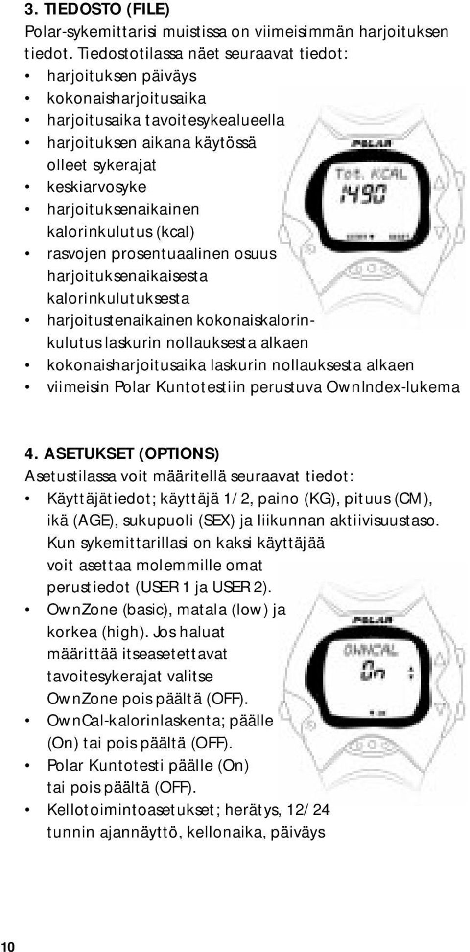 kalorinkulutus (kcal) rasvojen prosentuaalinen osuus harjoituksenaikaisesta kalorinkulutuksesta harjoitustenaikainen kokonaiskalorinkulutus laskurin nollauksesta alkaen kokonaisharjoitusaika laskurin