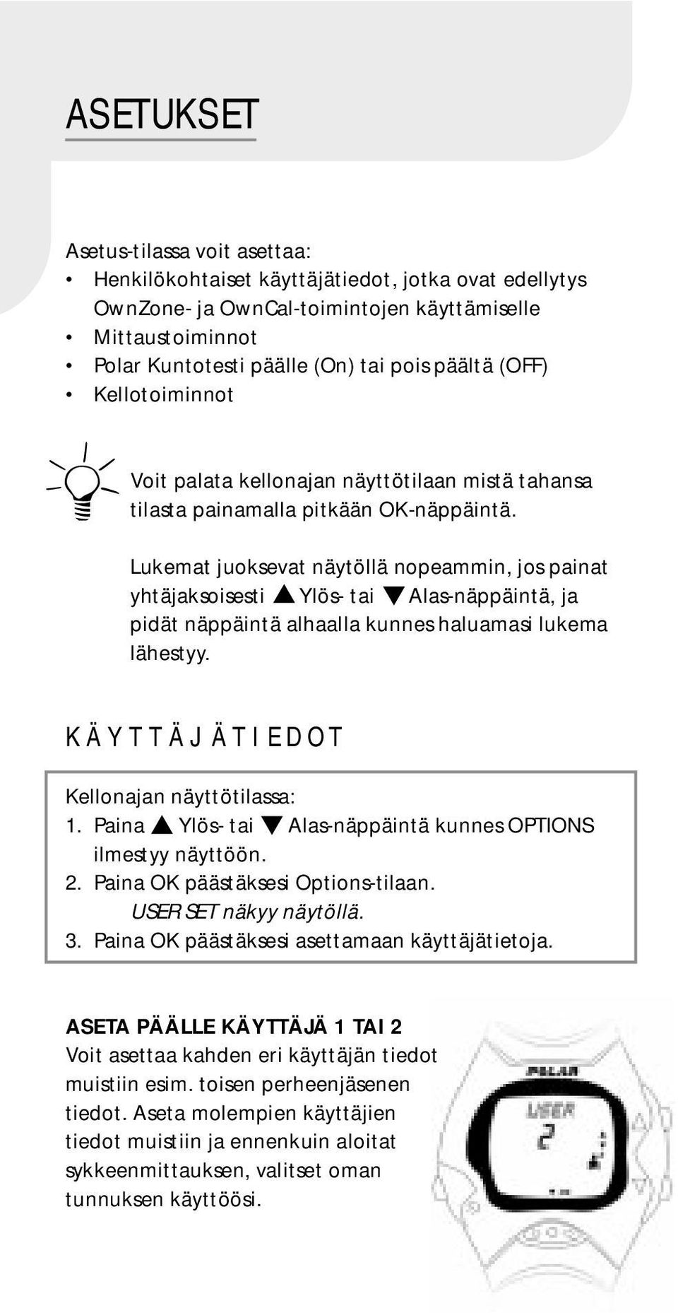 Lukemat juoksevat näytöllä nopeammin, jos painat yhtäjaksoisesti Ylös- tai Alas-näppäintä, ja pidät näppäintä alhaalla kunnes haluamasi lukema lähestyy. KÄYTTÄJÄTIEDOT Kellonajan näyttötilassa: 1.