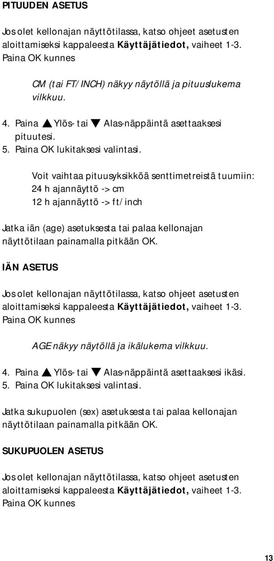 Voit vaihtaa pituusyksikköä senttimetreistä tuumiin: 24 h ajannäyttö -> cm 12 h ajannäyttö -> ft/ inch Jatka iän (age) asetuksesta tai palaa kellonajan näyttötilaan painamalla pitkään OK.