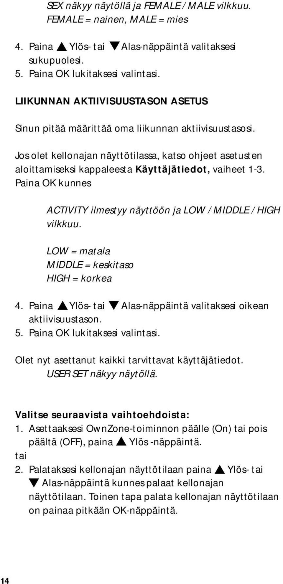 Jos olet kellonajan näyttötilassa, katso ohjeet asetusten aloittamiseksi kappaleesta Käyttäjätiedot, vaiheet 1-3. Paina OK kunnes ACTIVITY ilmestyy näyttöön ja LOW / MIDDLE / HIGH vilkkuu.