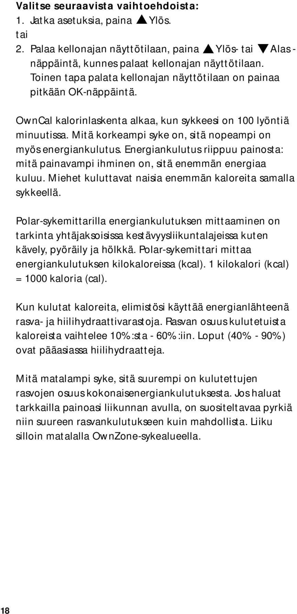 Mitä korkeampi syke on, sitä nopeampi on myös energiankulutus. Energiankulutus riippuu painosta: mitä painavampi ihminen on, sitä enemmän energiaa kuluu.