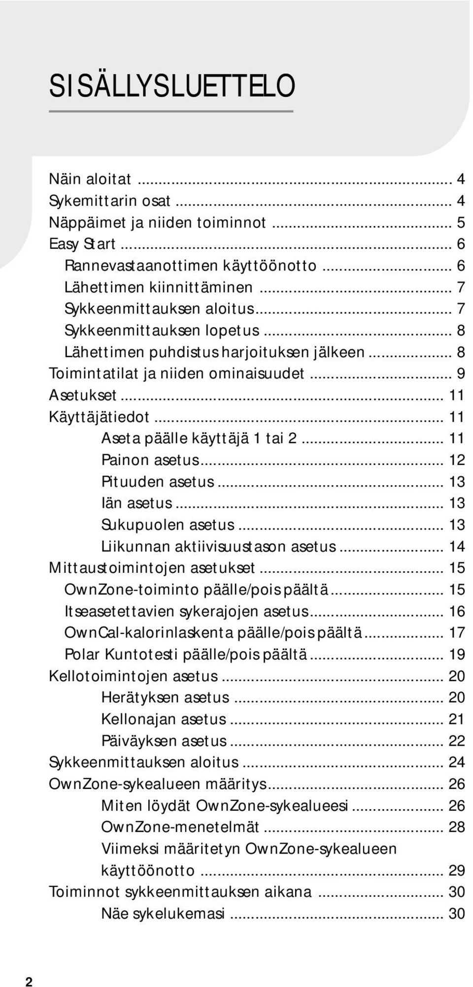 .. 11 Aseta päälle käyttäjä 1 tai 2... 11 Painon asetus... 12 Pituuden asetus... 13 Iän asetus... 13 Sukupuolen asetus... 13 Liikunnan aktiivisuustason asetus... 14 Mittaustoimintojen asetukset.