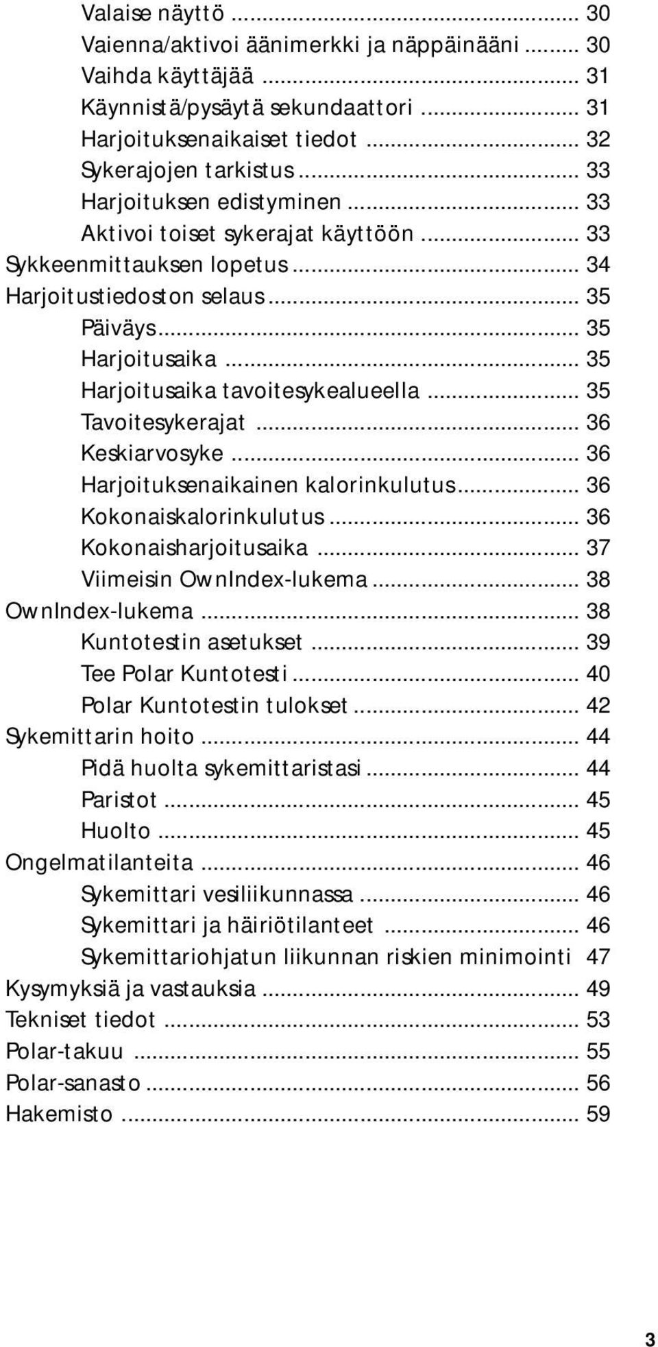 .. 35 Harjoitusaika tavoitesykealueella... 35 Tavoitesykerajat... 36 Keskiarvosyke... 36 Harjoituksenaikainen kalorinkulutus... 36 Kokonaiskalorinkulutus... 36 Kokonaisharjoitusaika.