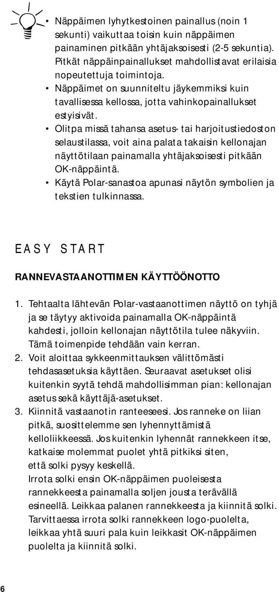 Olitpa missä tahansa asetus- tai harjoitustiedoston selaustilassa, voit aina palata takaisin kellonajan näyttötilaan painamalla yhtäjaksoisesti pitkään OK-näppäintä.