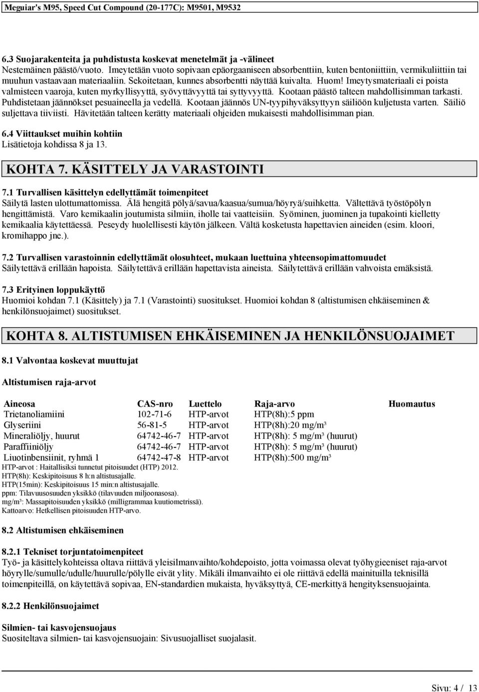 Imeytysmateriaali ei poista valmisteen vaaroja, kuten myrkyllisyyttä, syövyttävyyttä tai syttyvyyttä. Kootaan päästö talteen mahdollisimman tarkasti. Puhdistetaan jäännökset pesuaineella ja vedellä.