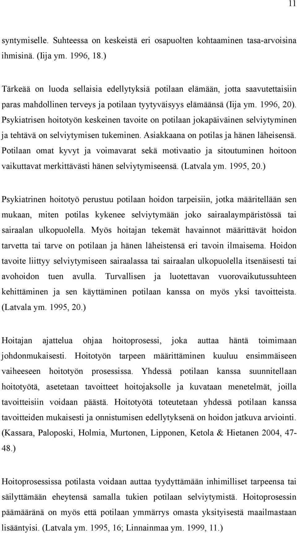 Psykiatrisen hoitotyön keskeinen tavoite on potilaan jokapäiväinen selviytyminen ja tehtävä on selviytymisen tukeminen. Asiakkaana on potilas ja hänen läheisensä.