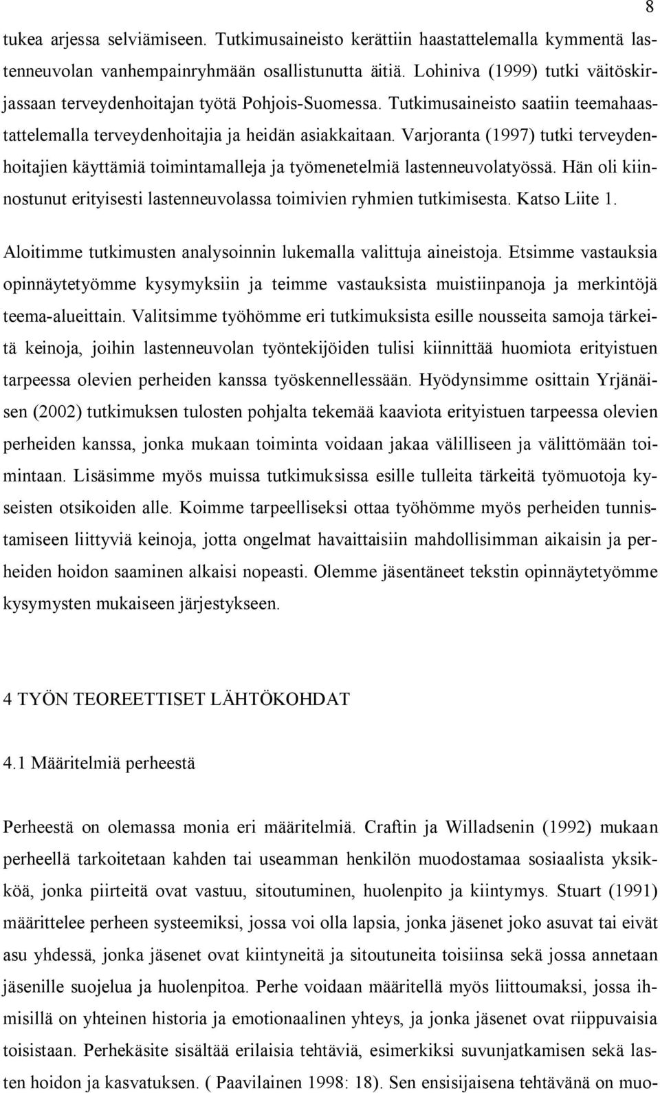 Varjoranta (1997) tutki terveydenhoitajien käyttämiä toimintamalleja ja työmenetelmiä lastenneuvolatyössä. Hän oli kiinnostunut erityisesti lastenneuvolassa toimivien ryhmien tutkimisesta.