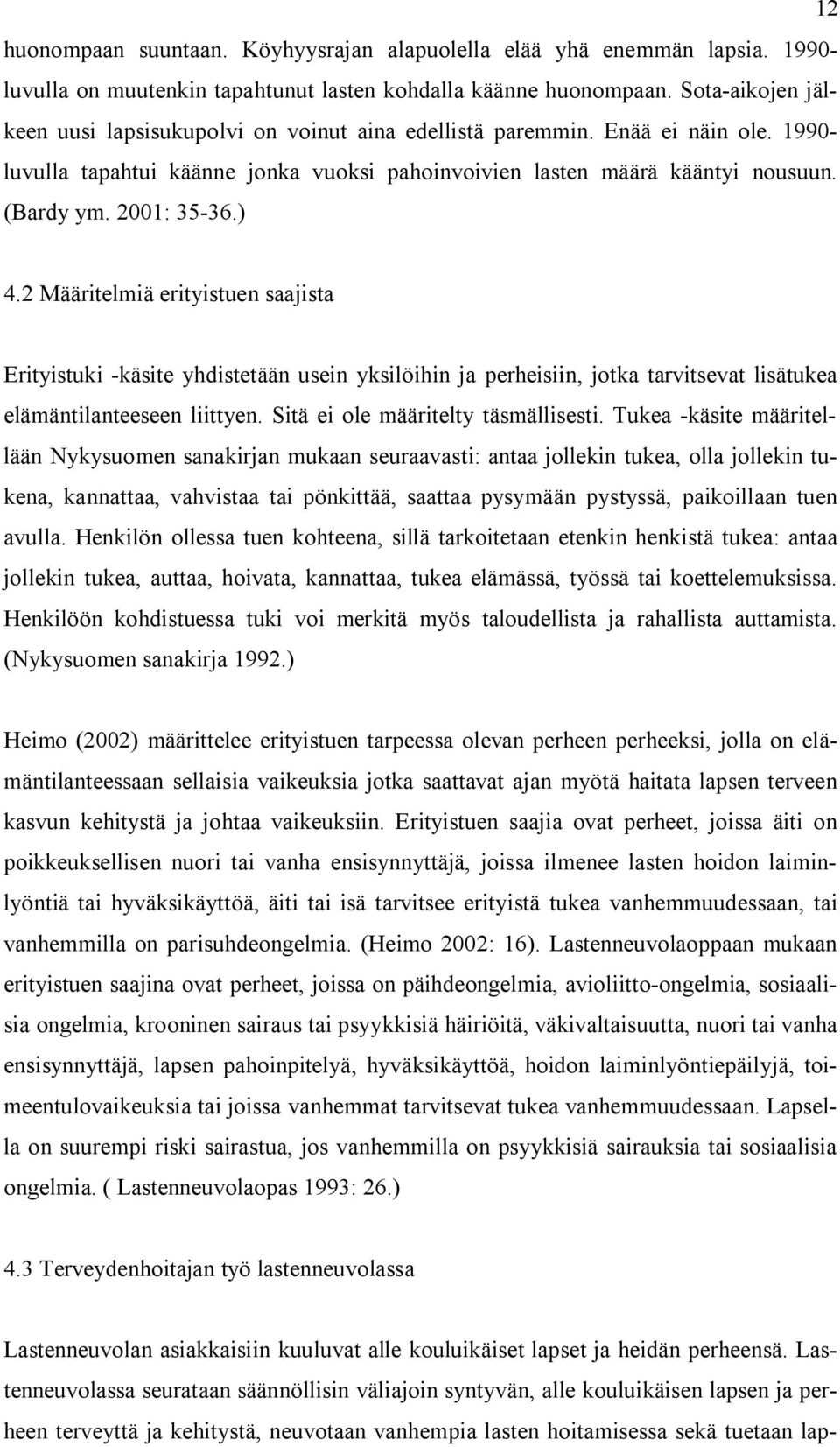 2001: 35-36.) 4.2 Määritelmiä erityistuen saajista Erityistuki -käsite yhdistetään usein yksilöihin ja perheisiin, jotka tarvitsevat lisätukea elämäntilanteeseen liittyen.