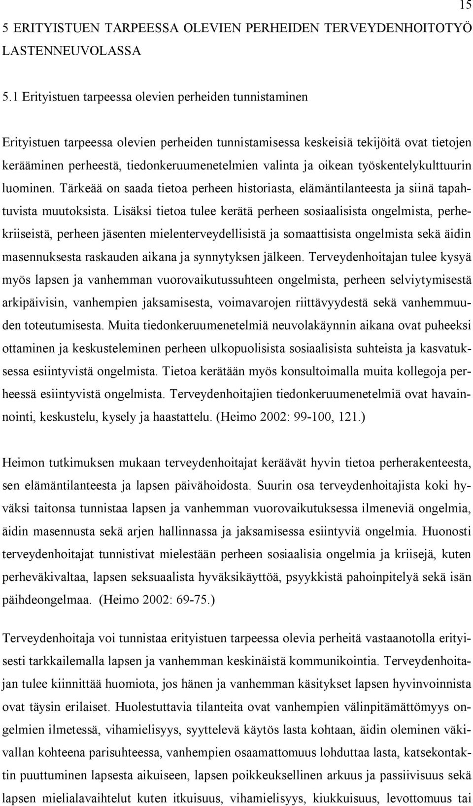 ja oikean työskentelykulttuurin luominen. Tärkeää on saada tietoa perheen historiasta, elämäntilanteesta ja siinä tapahtuvista muutoksista.