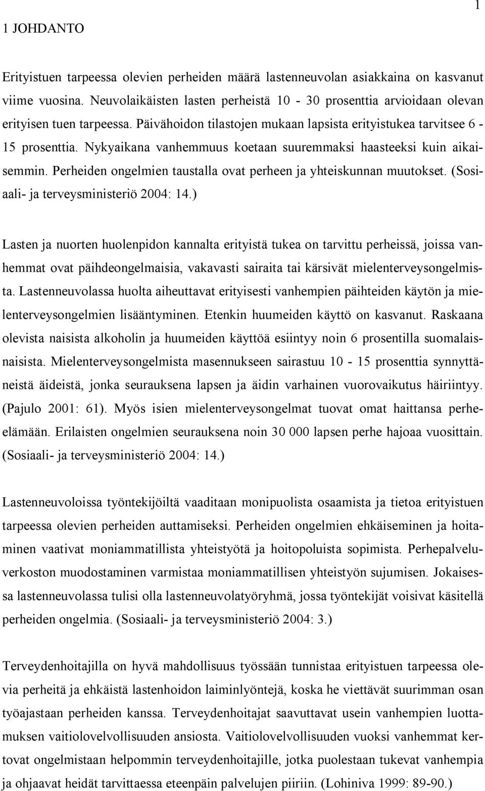 Nykyaikana vanhemmuus koetaan suuremmaksi haasteeksi kuin aikaisemmin. Perheiden ongelmien taustalla ovat perheen ja yhteiskunnan muutokset. (Sosiaali- ja terveysministeriö 2004: 14.