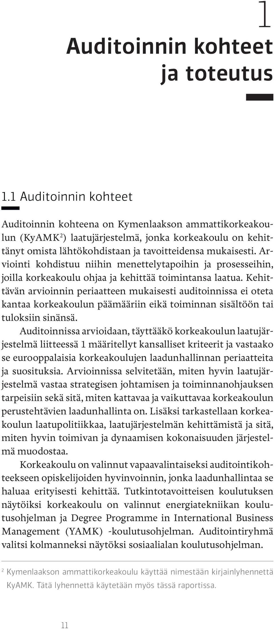 Arviointi kohdistuu niihin menettelytapoihin ja prosesseihin, joilla korkeakoulu ohjaa ja kehittää toimintansa laatua.