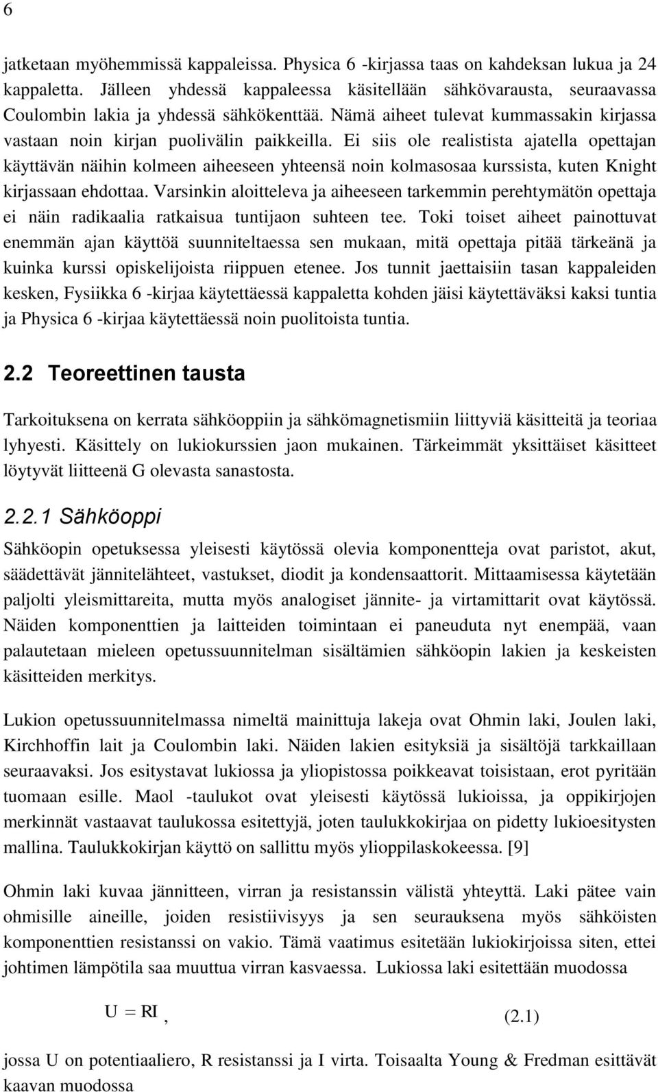 Ei siis ole realistista ajatella opettajan käyttävän näihin kolmeen aiheeseen yhteensä noin kolmasosaa kurssista, kuten Knight kirjassaan ehdottaa.