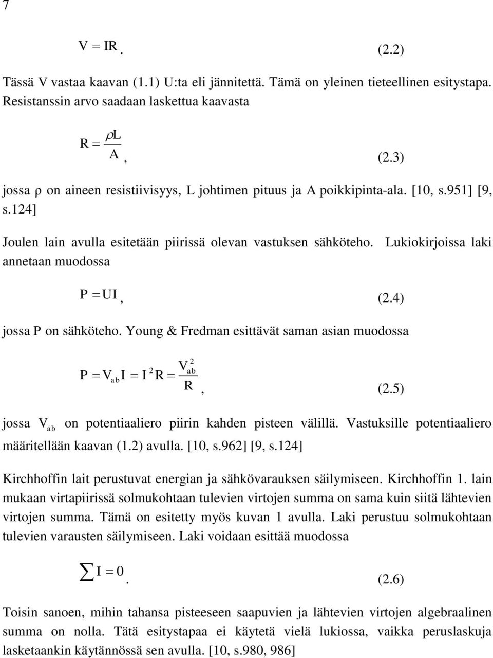 Lukiokirjoissa laki annetaan muodossa P UI, (2.4) jossa P on sähköteho. Young & Fredman esittävät saman asian muodossa P V ab I I 2 2 Vab R R, (2.