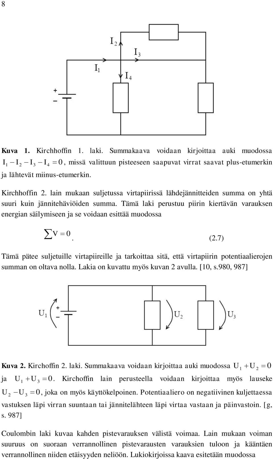 Tämä laki perustuu piirin kiertävän varauksen energian säilymiseen ja se voidaan esittää muodossa V 0. (2.