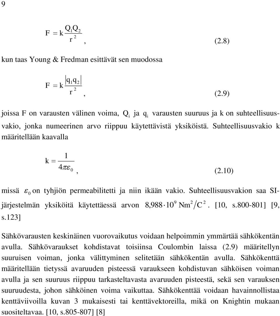 Suhteellisuusvakio k määritellään kaavalla k 1 4 0, (2.10) missä 0 on tyhjiön permeabilitetti ja niin ikään vakio. Suhteellisuusvakion saa SIjärjestelmän yksiköitä käytettäessä arvon s.