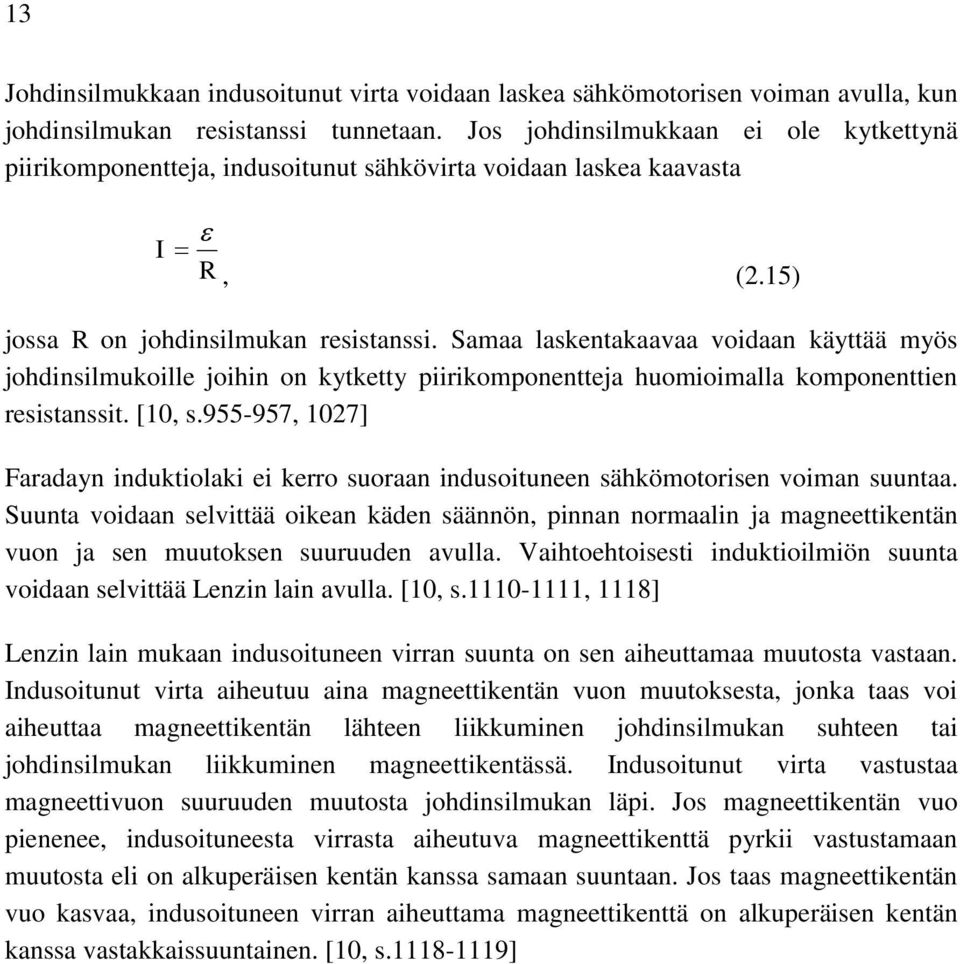 Samaa laskentakaavaa voidaan käyttää myös johdinsilmukoille joihin on kytketty piirikomponentteja huomioimalla komponenttien resistanssit. [10, s.