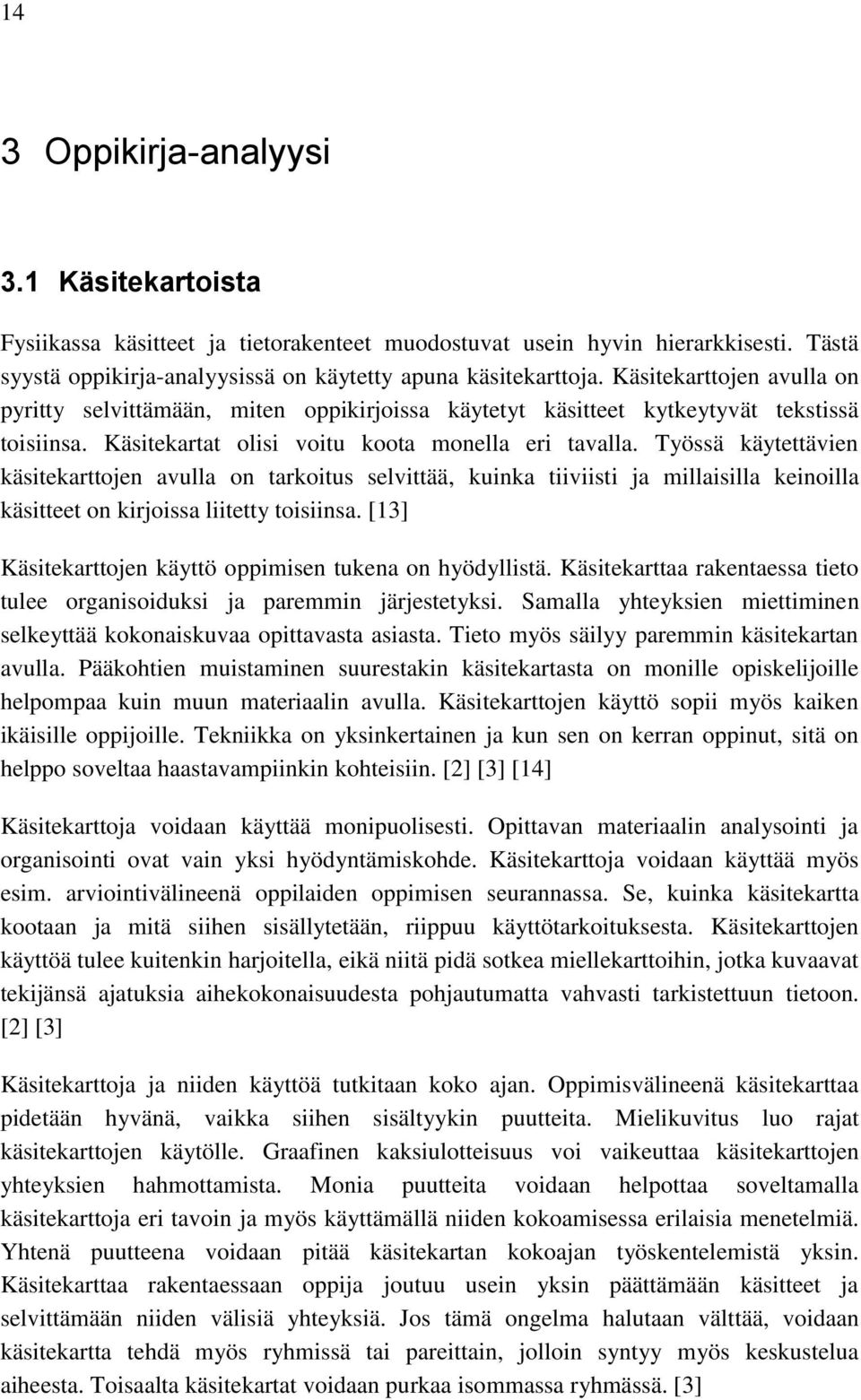 Työssä käytettävien käsitekarttojen avulla on tarkoitus selvittää, kuinka tiiviisti ja millaisilla keinoilla käsitteet on kirjoissa liitetty toisiinsa.