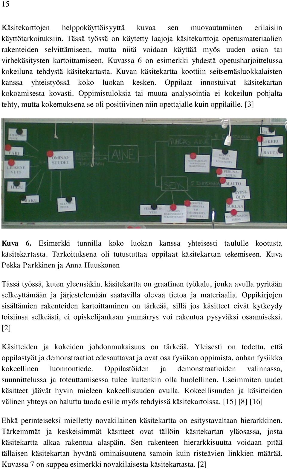 Kuvassa 6 on esimerkki yhdestä opetusharjoittelussa kokeiluna tehdystä käsitekartasta. Kuvan käsitekartta koottiin seitsemäsluokkalaisten kanssa yhteistyössä koko luokan kesken.