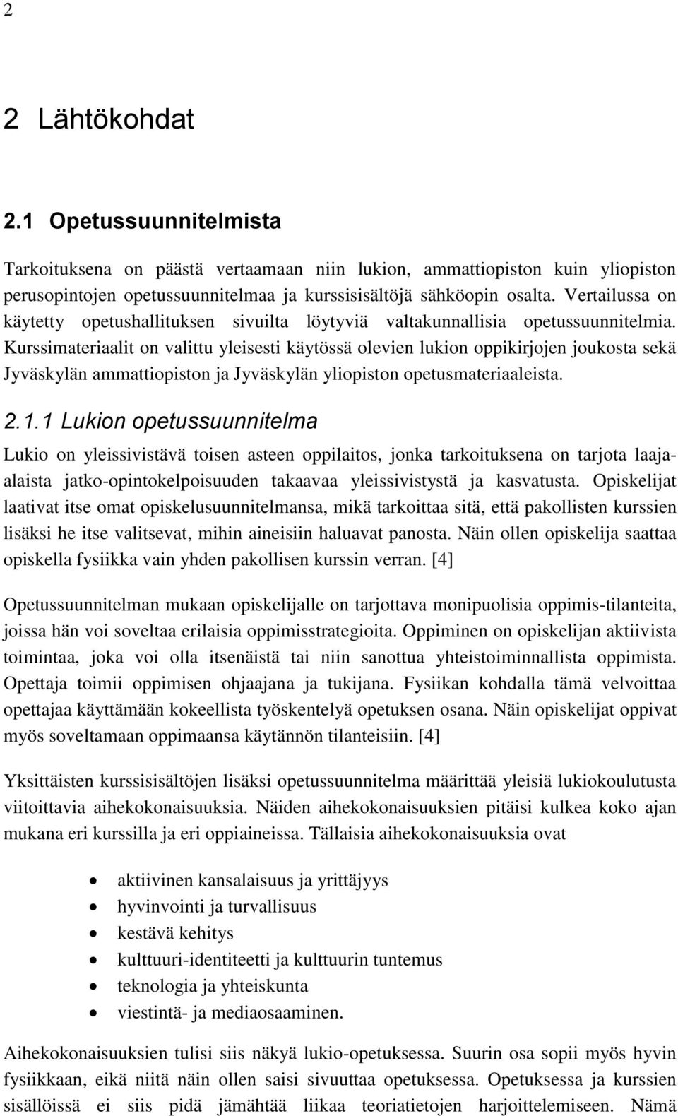 Kurssimateriaalit on valittu yleisesti käytössä olevien lukion oppikirjojen joukosta sekä Jyväskylän ammattiopiston ja Jyväskylän yliopiston opetusmateriaaleista. 2.1.