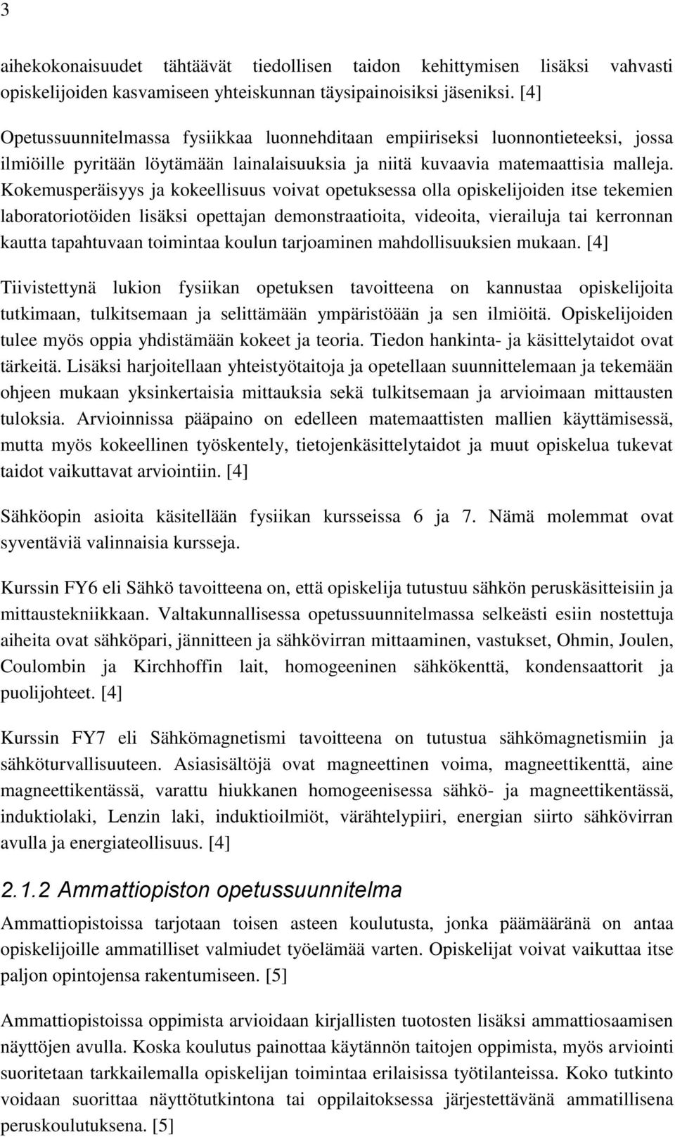 Kokemusperäisyys ja kokeellisuus voivat opetuksessa olla opiskelijoiden itse tekemien laboratoriotöiden lisäksi opettajan demonstraatioita, videoita, vierailuja tai kerronnan kautta tapahtuvaan