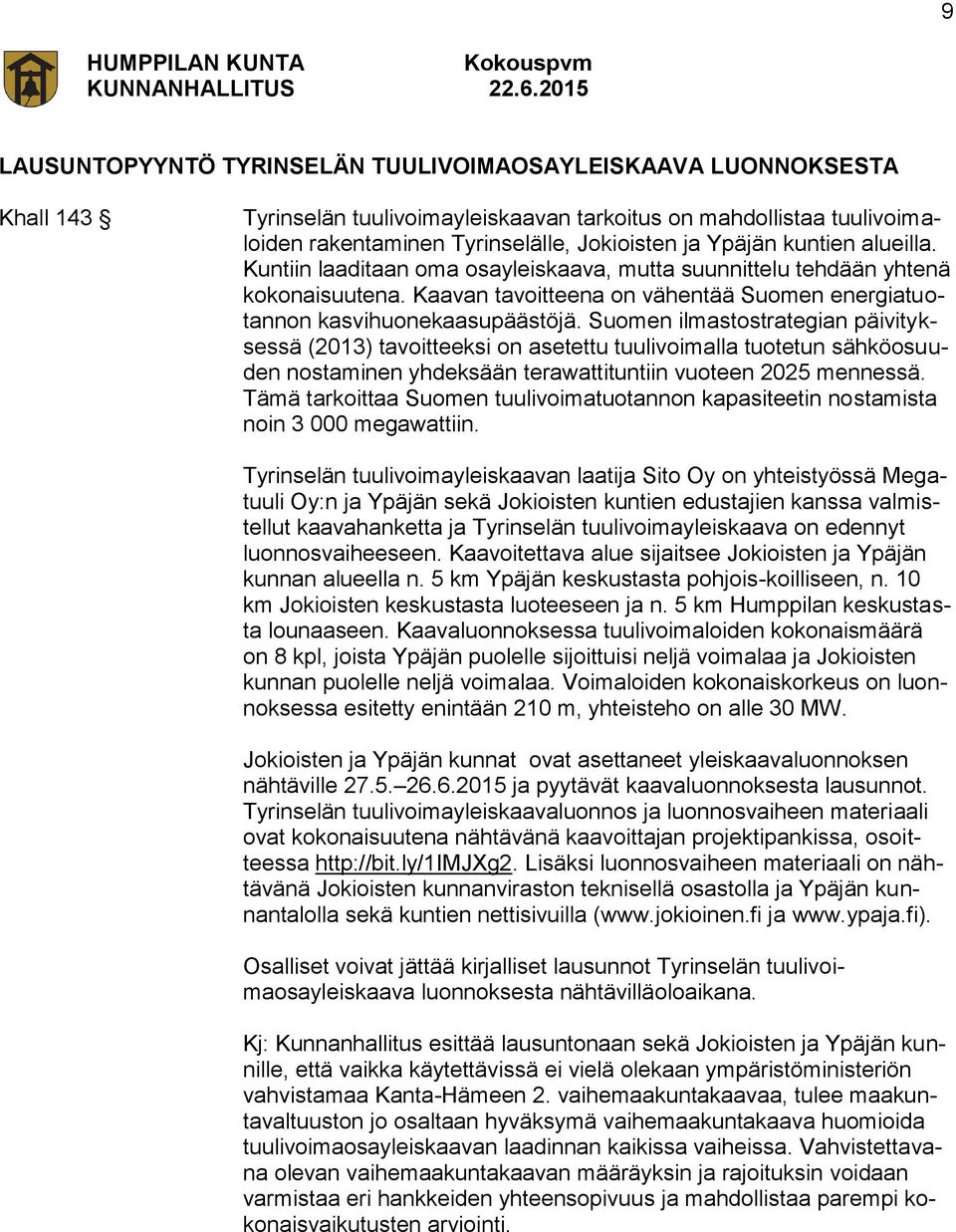 Suomen ilmastostrategian päivityksessä (2013) tavoitteeksi on asetettu tuulivoimalla tuotetun sähköosuuden nostaminen yhdeksään terawattituntiin vuoteen 2025 mennessä.