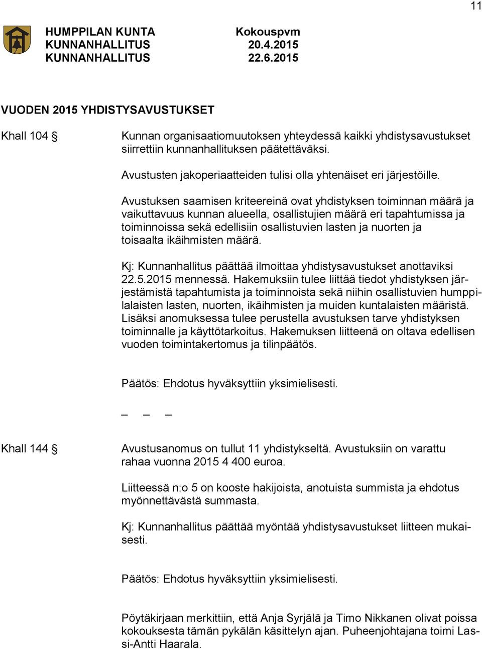 Avustuksen saamisen kriteereinä ovat yhdistyksen toiminnan määrä ja vaikuttavuus kunnan alueella, osallistujien määrä eri tapahtumissa ja toiminnoissa sekä edellisiin osallistuvien lasten ja nuorten