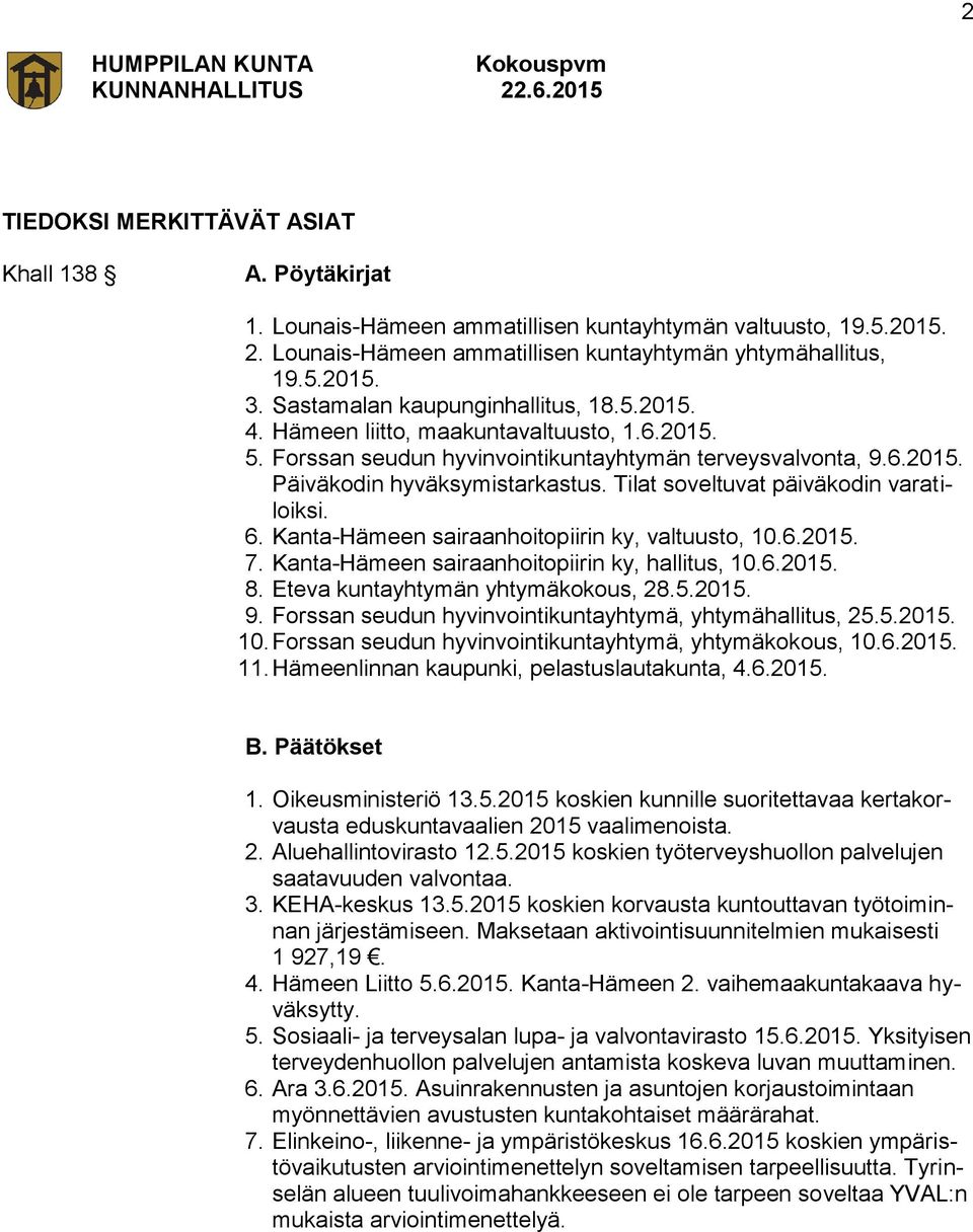 Tilat soveltuvat päiväkodin varatiloiksi. 6. Kanta-Hämeen sairaanhoitopiirin ky, valtuusto, 10.6.2015. 7. Kanta-Hämeen sairaanhoitopiirin ky, hallitus, 10.6.2015. 8.