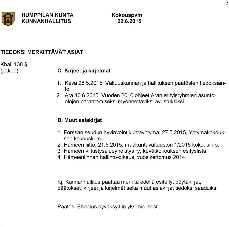 2. Hämeen liitto, 21.5.2015, maakuntavaltuuston 1/2015 kokousinfo. 3. Hämeen virkistysalueyhdistys ry, kevätkokouksen esityslista. 4.