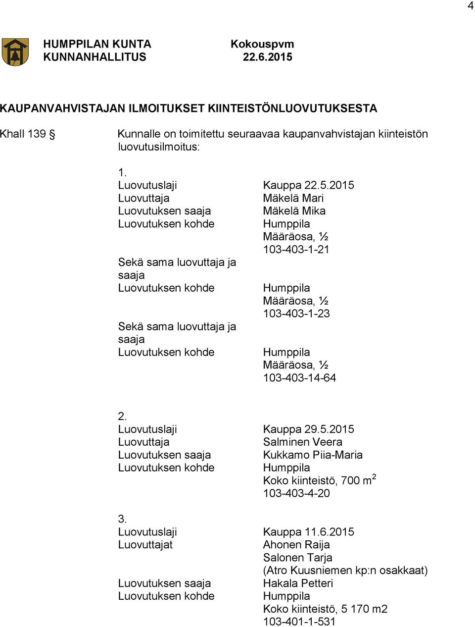 kohde Humppila Määräosa, ½ 103-403-1-23 Humppila Määräosa, ½ 103-403-14-64 2. Luovutuslaji Kauppa 29.5.