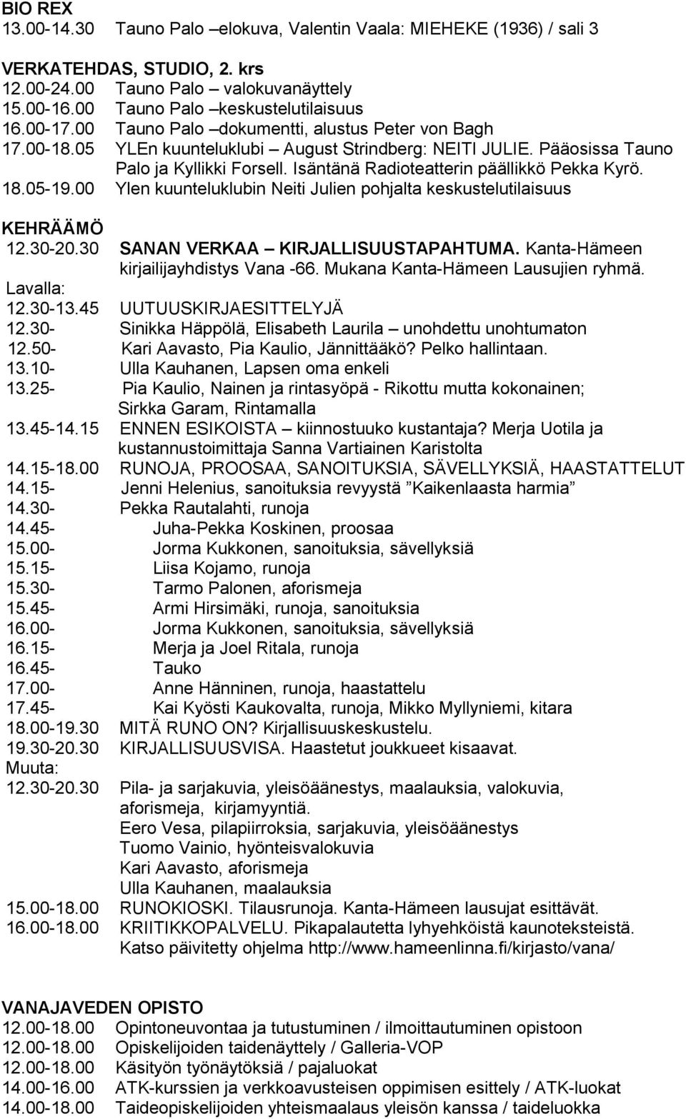 18.05-19.00 Ylen kuunteluklubin Neiti Julien pohjalta keskustelutilaisuus KEHRÄÄMÖ 12.30-20.30 SANAN VERKAA KIRJALLISUUSTAPAHTUMA. Kanta-Hämeen kirjailijayhdistys Vana -66.