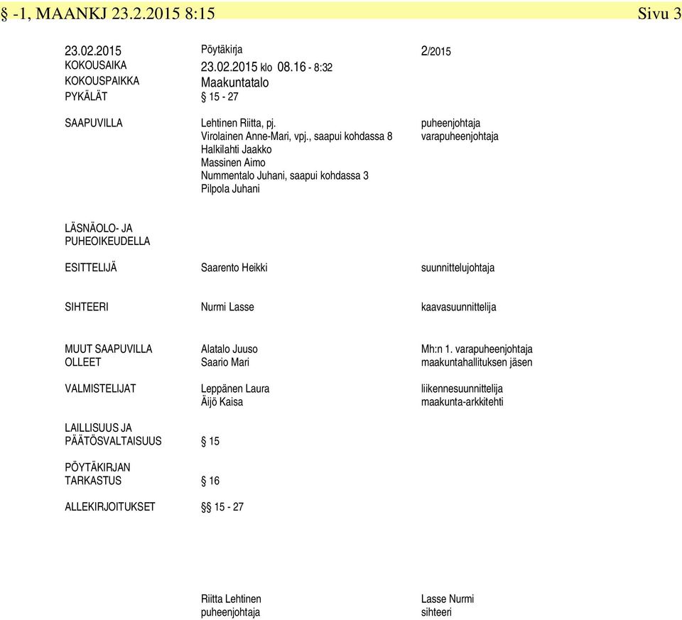 , saapui kohdassa 8 Halkilahti Jaakko Massinen Aimo Nummentalo Juhani, saapui kohdassa 3 Pilpola Juhani puheenjohtaja varapuheenjohtaja LÄSNÄOLO- JA PUHEOIKEUDELLA ESITTELIJÄ Saarento Heikki