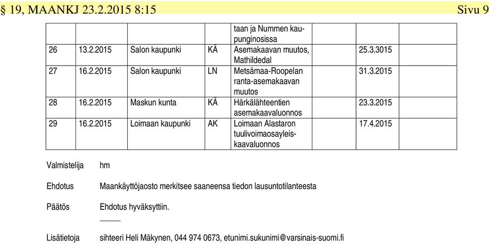 3.3015 31.3.2015 23.3.2015 17.4.2015 Valmistelija Lisätietoja hm Maankäyttöjaosto merkitsee saaneensa tiedon lausuntotilanteesta hyväksyttiin.