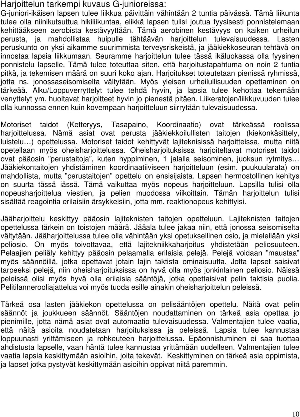 Tämä aerobinen kestävyys on kaiken urheilun perusta, ja mahdollistaa huipulle tähtäävän harjoittelun tulevaisuudessa.