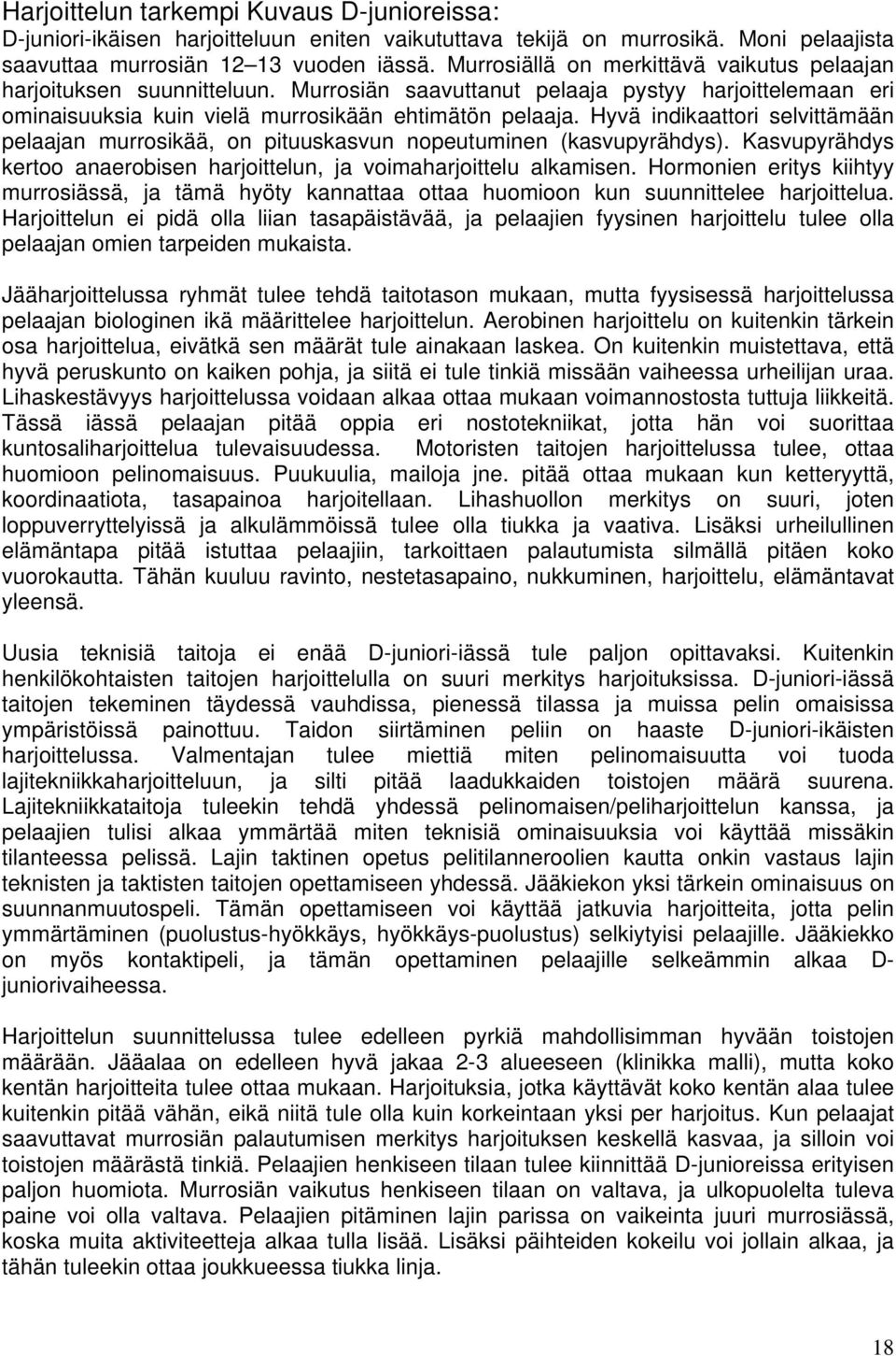 Hyvä indikaattori selvittämään pelaajan murrosikää, on pituuskasvun nopeutuminen (kasvupyrähdys). Kasvupyrähdys kertoo anaerobisen harjoittelun, ja voimaharjoittelu alkamisen.