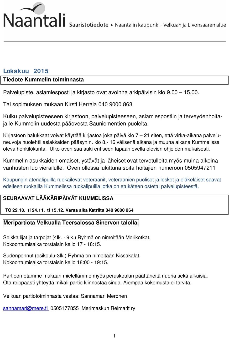 Tai sopimuksen mukaan Kirsti Herrala 040 9000 863 Kulku palvelupisteeseen kirjastoon, palvelupisteeseen, asiamiespostiin ja terveydenhoitajalle Kummelin uudesta pääovesta Sauniementien puolelta.