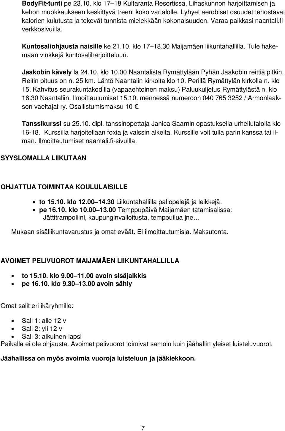 30 Maijamäen liikuntahallilla. Tule hakemaan vinkkejä kuntosaliharjoitteluun. Jaakobin kävely la 24.10. klo 10.00 Naantalista Rymättylään Pyhän Jaakobin reittiä pitkin. Reitin pituus on n. 25 km.