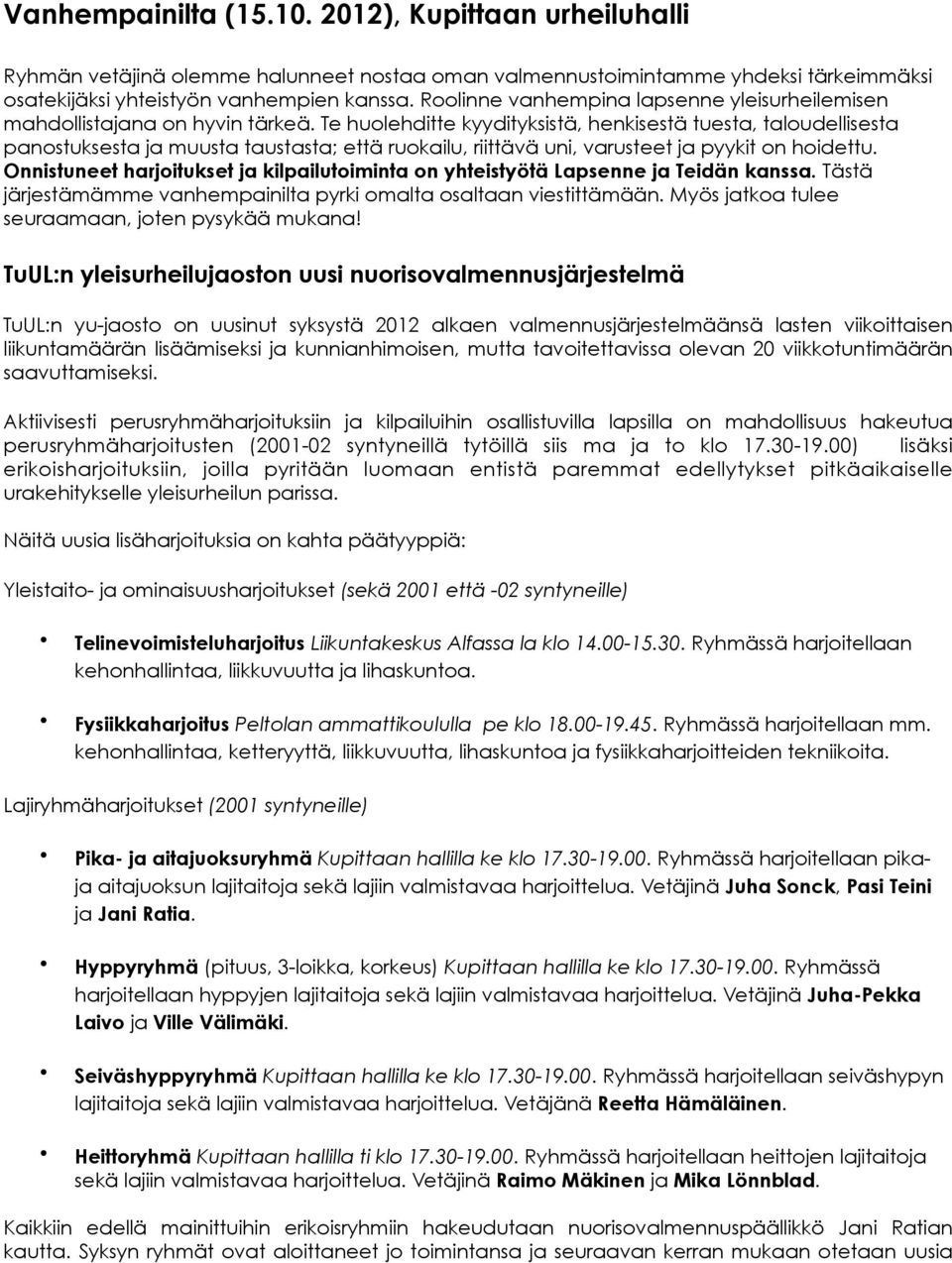 Te huolehditte kyydityksistä, henkisestä tuesta, taloudellisesta panostuksesta ja muusta taustasta; että ruokailu, riittävä uni, varusteet ja pyykit on hoidettu.