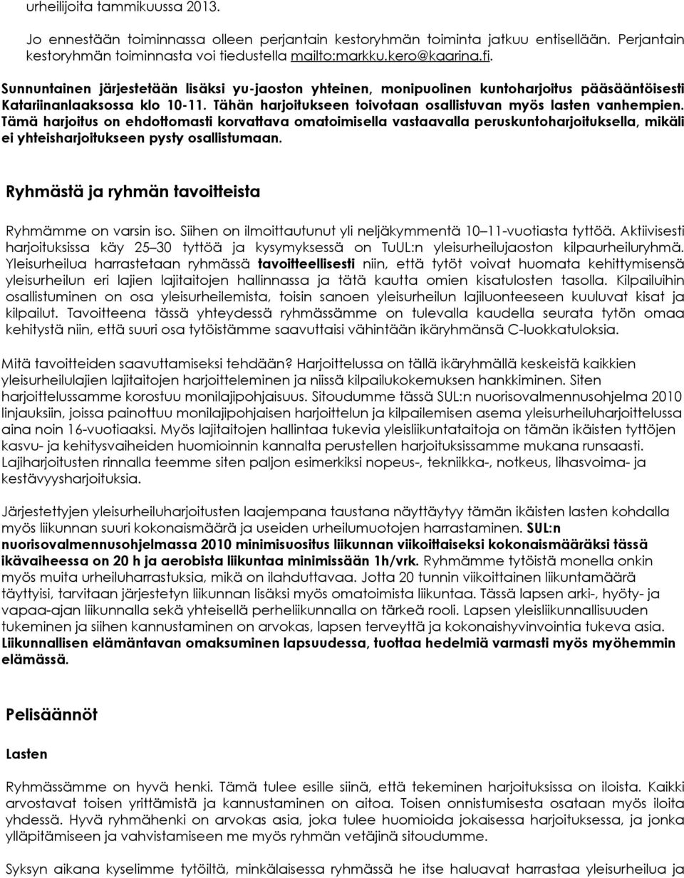 Tämä harjoitus on ehdottomasti korvattava omatoimisella vastaavalla peruskuntoharjoituksella, mikäli ei yhteisharjoitukseen pysty osallistumaan. Ryhmästä ja ryhmän tavoitteista Ryhmämme on varsin iso.