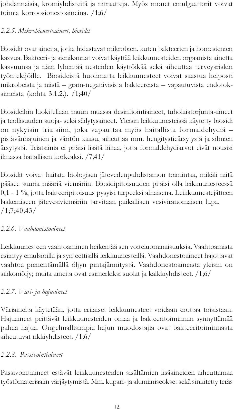 Bakteeri- ja sienikannat voivat käyttää leikkuunesteiden orgaanista ainetta kasvuunsa ja näin lyhentää nesteiden käyttöikää sekä aiheuttaa terveysriskin työntekijöille.