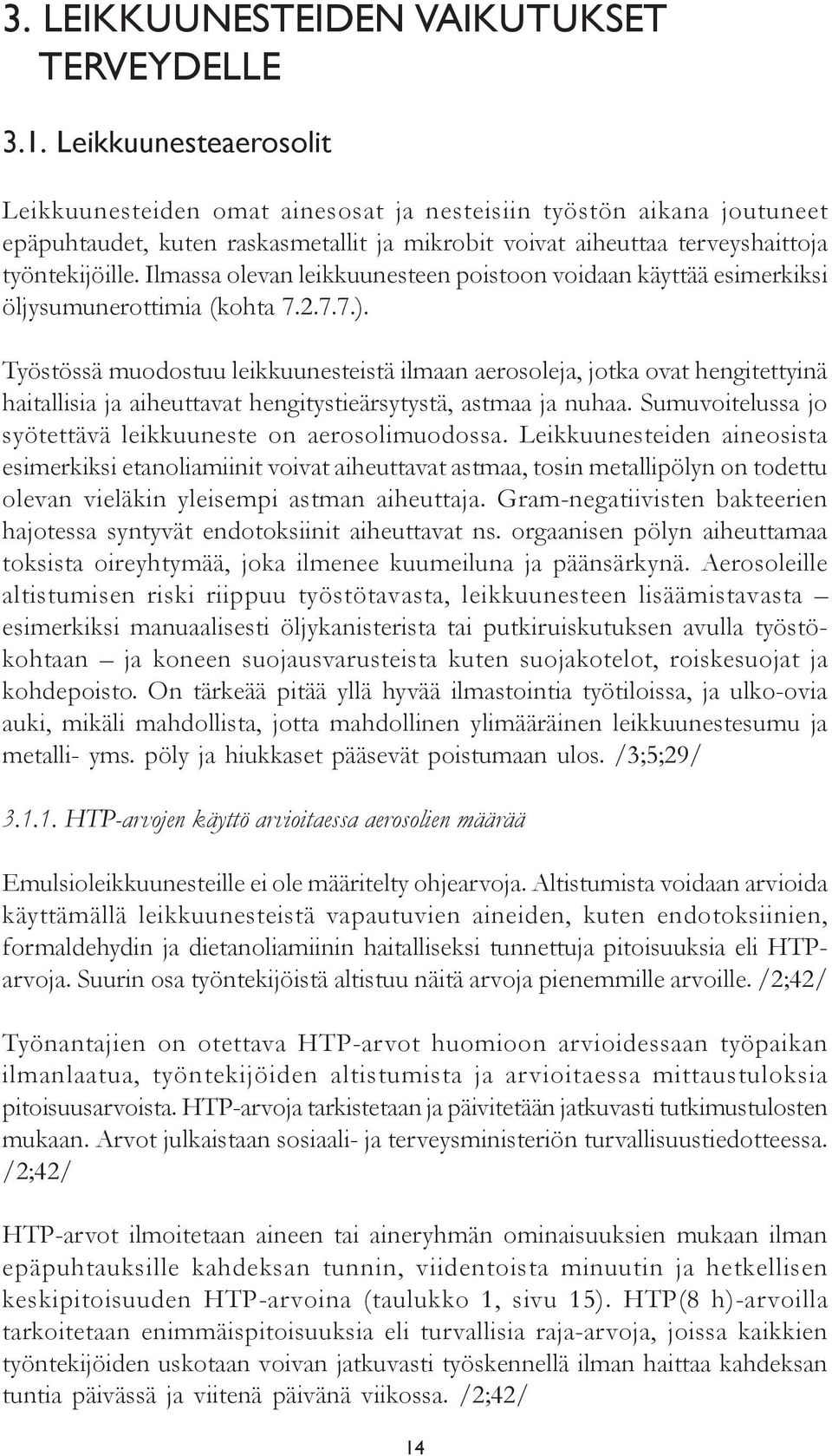 Ilmassa olevan leikkuunesteen poistoon voidaan käyttää esimerkiksi öljysumunerottimia (kohta 7.2.7.7.).