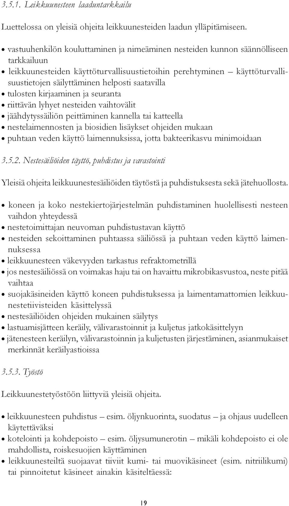 saatavilla tulosten kirjaaminen ja seuranta riittävän lyhyet nesteiden vaihtovälit jäähdytyssäiliön peittäminen kannella tai katteella nestelaimennosten ja biosidien lisäykset ohjeiden mukaan puhtaan