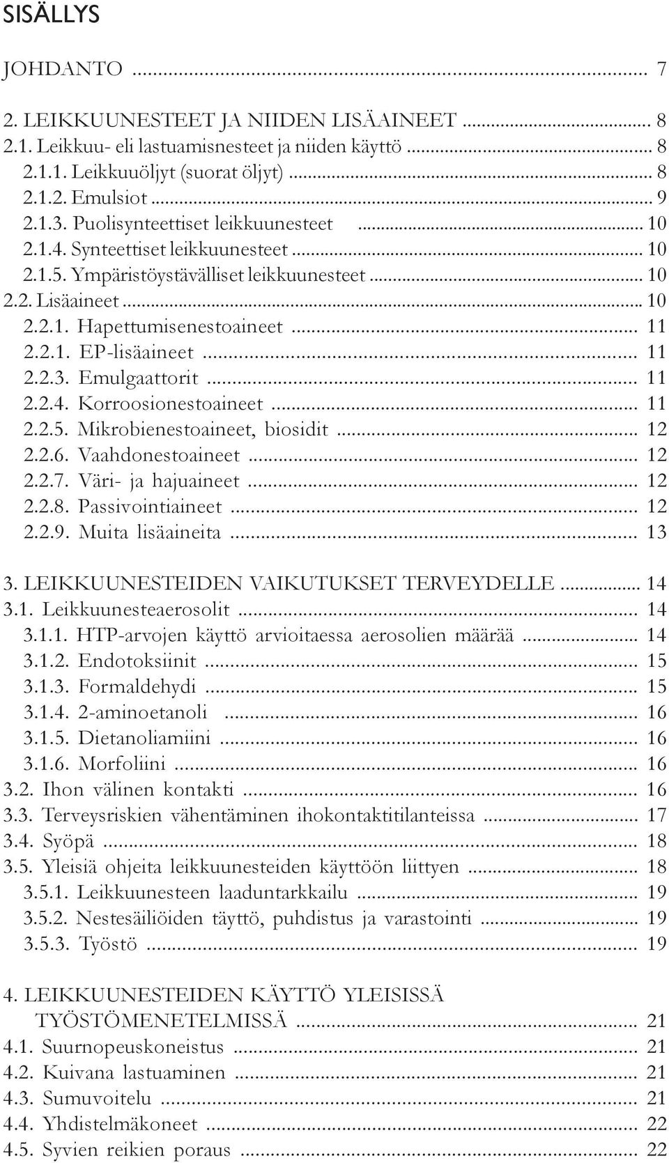 .. 11 xx2.2.3. Emulgaattorit... 11 xx2.2.4. Korroosionestoaineet... 11 xx2.2.5. Mikrobienestoaineet, biosidit... 12 xx2.2.6. Vaahdonestoaineet... 12 xx2.2.7. Väri- ja hajuaineet... 12 xx2.2.8.