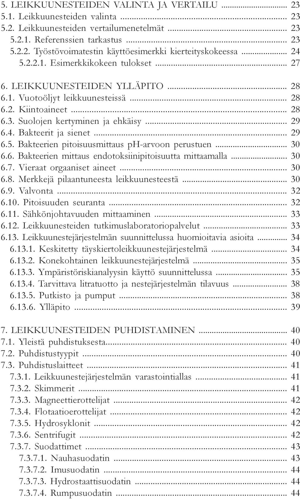 .. 29 6.5. Bakteerien pitoisuusmittaus ph-arvoon perustuen... 30 6.6. Bakteerien mittaus endotoksiinipitoisuutta mittaamalla... 30 6.7. Vieraat orgaaniset aineet... 30 6.8.