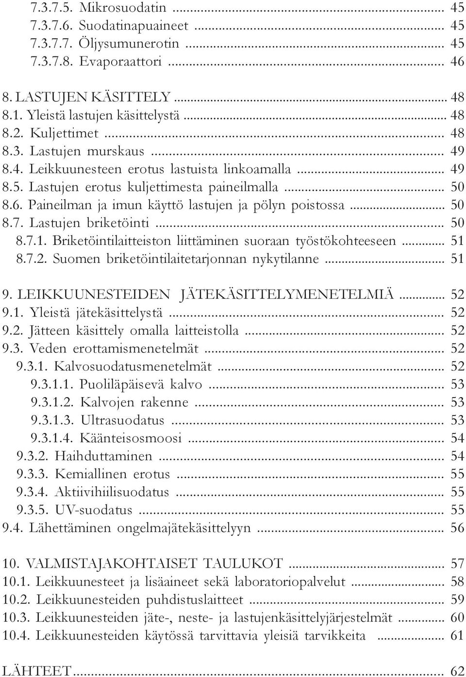 6. Paineilman ja imun käyttö lastujen ja pölyn poistossa... 50 8.7. Lastujen briketöinti... 50 xx8.7.1. Briketöintilaitteiston liittäminen suoraan työstökohteeseen... 51 xx8.7.2.