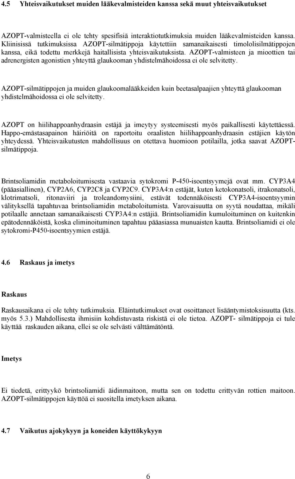 AZOPT-valmisteen ja mioottien tai adrenergisten agonistien yhteyttä glaukooman yhdistelmähoidossa ei ole selvitetty.